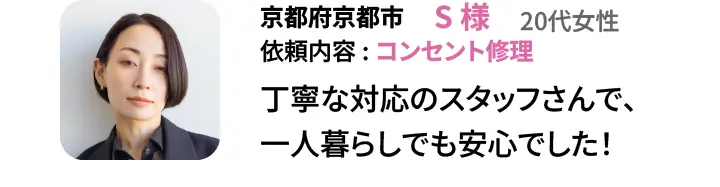 京都府京都市　S様　20代女性 依頼内容:コンセント修理　丁寧な対応のスタッフさんで、一人暮らしでも安心でした！